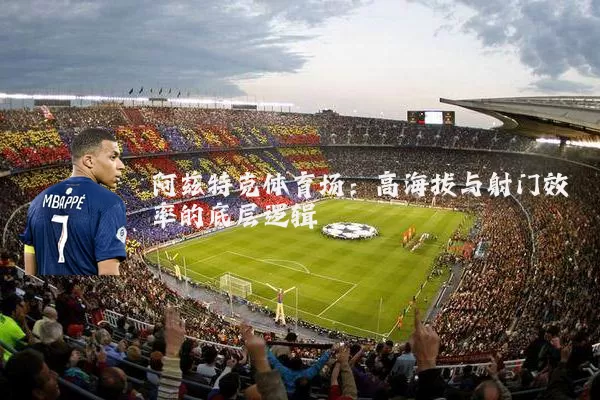 阿兹特克体育场:高海拔与射门效率的底层逻辑