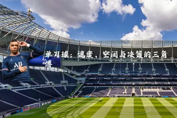 单刀球：速度、空间与决策的三角博弈