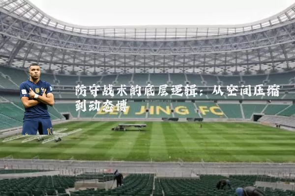 防守战术的底层逻辑:从空间压缩到动态博弈
