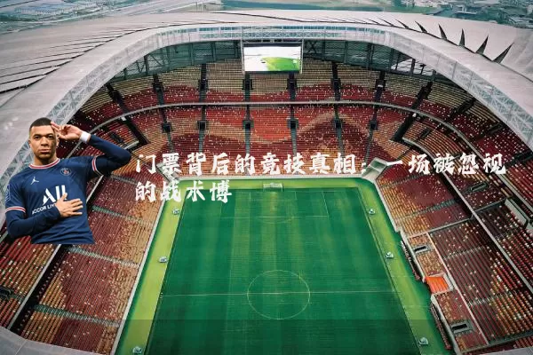 门票背后的竞技真相:一场被忽视的战术博弈