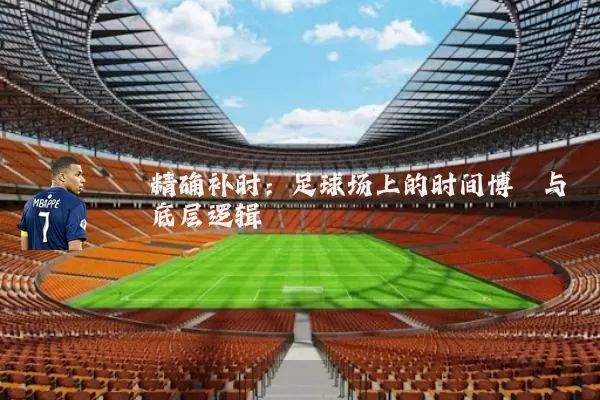 精确补时：足球场上的时间博弈与底层逻辑